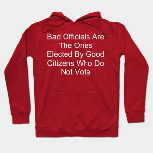 Bad Officials Are The Ones Elected By Good Citizens Who Do Not Vote Hoodie